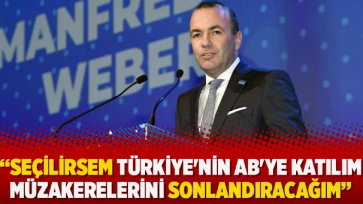 CSU’lu Weber: Seçilirsem Türkiye’nin AB’ye katılım müzakerelerini sonlandıracağım