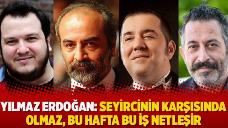 Yılmaz Erdoğan: Seyircinin karşısında olmaz, bu hafta bu iş netleşir
