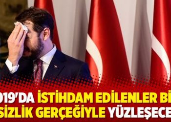 ‘2019’da istihdam edilenler bile işsizlik gerçeğiyle yüzleşecek’