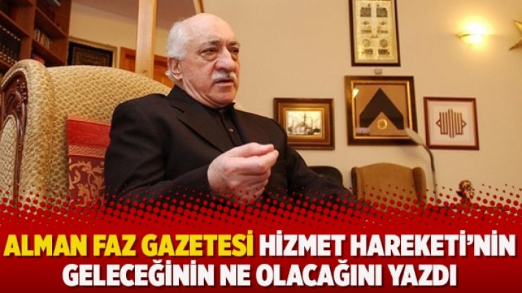 Alman FAZ Gazetesi Hizmet Hareketi’nin geleceğinin ne olacağını yazdı
