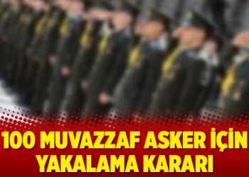 100 muvazzaf asker için yakalama kararı