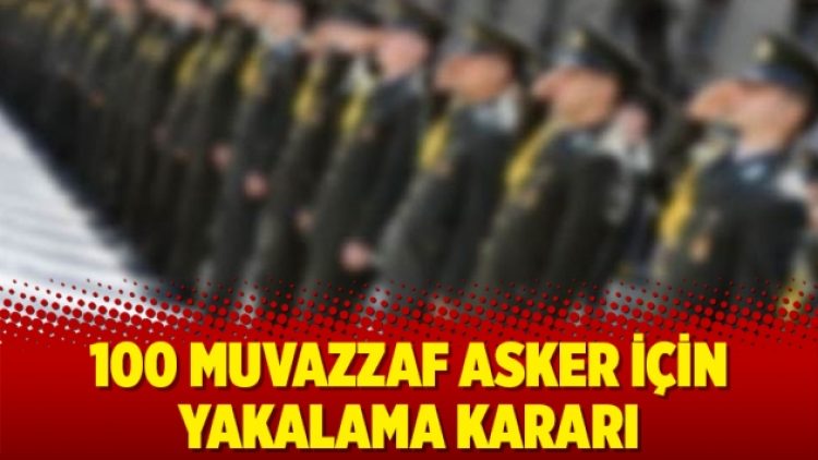 100 muvazzaf asker için yakalama kararı