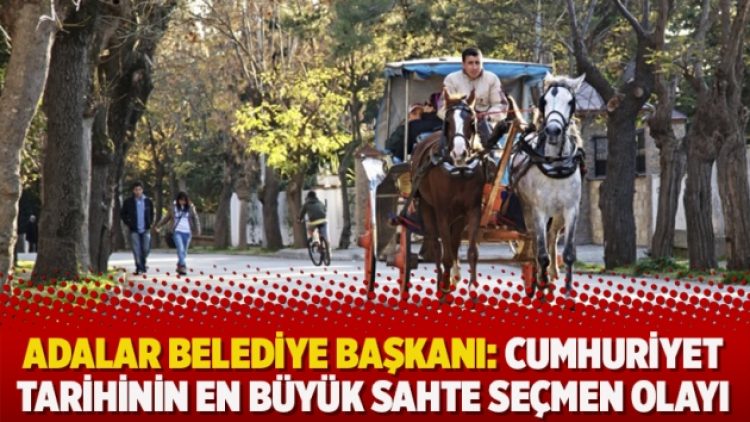 Adalar belediye başkanı: Cumhuriyet tarihinin en büyük sahte seçmen olayı