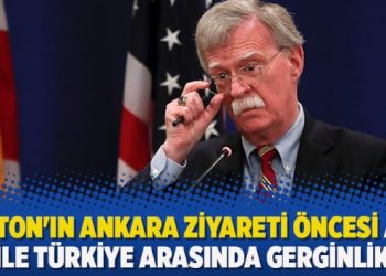 Bolton’ın Ankara ziyareti öncesi ABD ile Türkiye arasında gerginlik