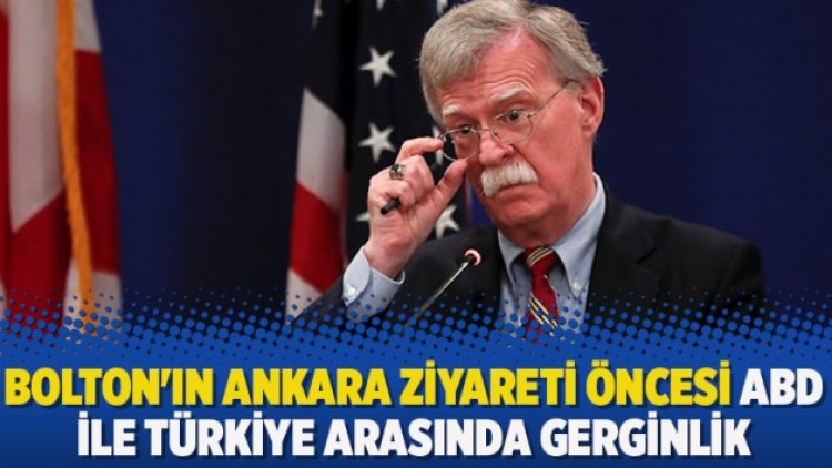Bolton’ın Ankara ziyareti öncesi ABD ile Türkiye arasında gerginlik