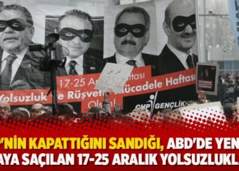 “AKP’nin kapattığını sandığı, ABD’de yeniden ortaya saçılan 17-25 Aralık yolsuzlukları”