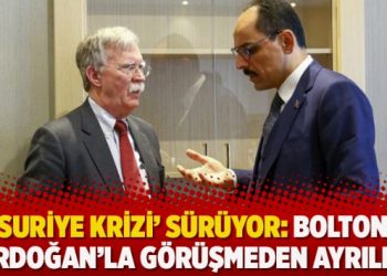 ‘Suriye krizi’ sürüyor: Bolton, Erdoğan’la görüşmeden ayrıldı