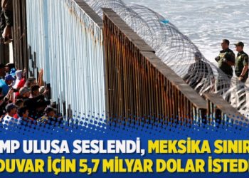 Trump ulusa seslendi, Meksika sınırına duvar için 5,7 milyar dolar istedi