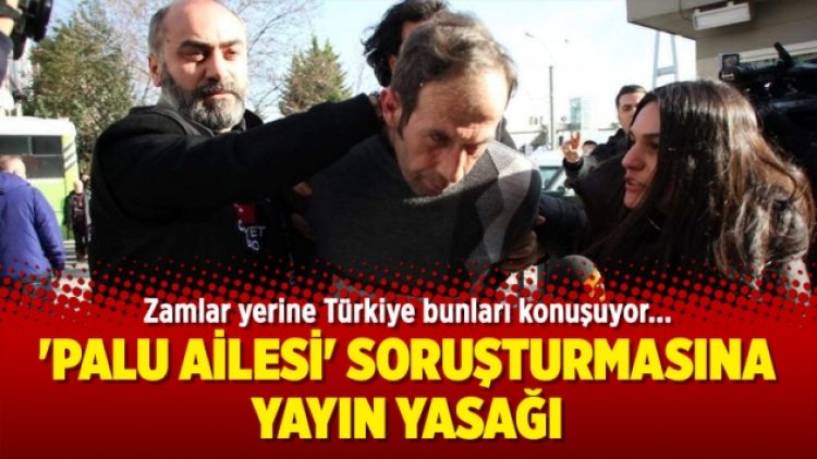 ‘Palu ailesi’ soruşturmasına yayın yasağı