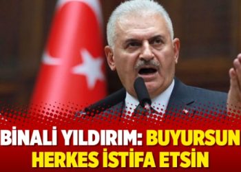 Binali Yıldırım: Buyursun herkes istifa etsin