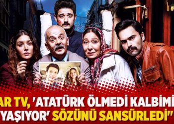 “Star TV, ‘Atatürk ölmedi kalbimizde yaşıyor’ sözünü sansürledi”