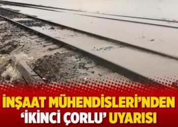 İnşaat Mühendisleri’nden ‘ikinci Çorlu’ uyarısı