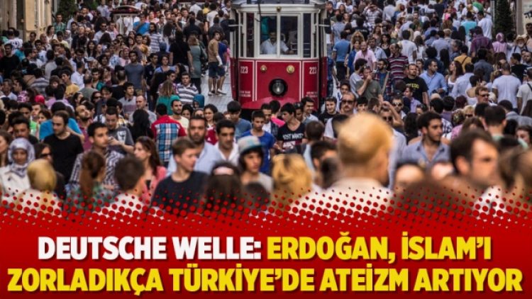 Deutsche Welle: Erdoğan, İslam’ı zorladıkça Türkiye’de ateizm artıyor