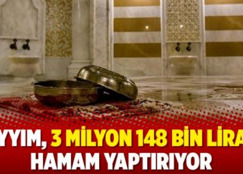 Kayyım, 3 milyon 148 bin liraya hamam yaptırıyor