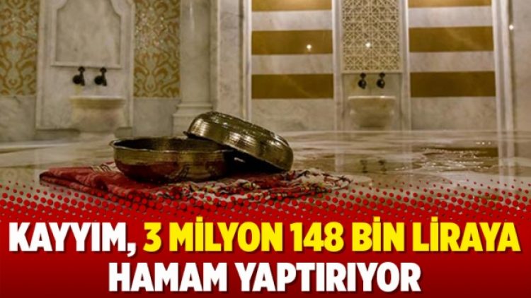 Kayyım, 3 milyon 148 bin liraya hamam yaptırıyor