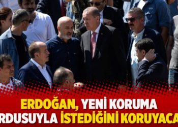 Erdoğan, yeni koruma ordusuyla istediğini koruyacak
