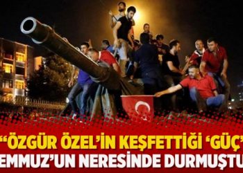 Celal Başlangıç: Özgür Özel’in keşfettiği ‘güç’ 15 Temmuz’un neresinde durmuştur?