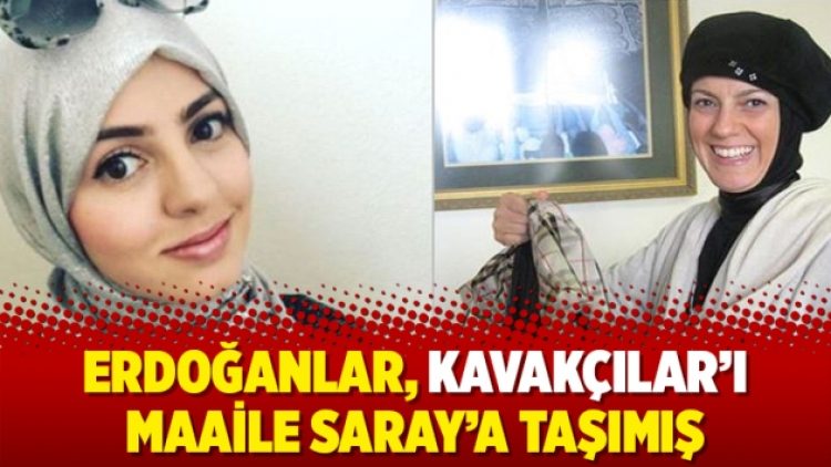 Erdoğanlar, Kavakçılar’ı maaile Saray’a taşımış