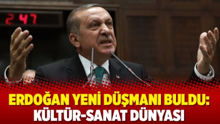 Erdoğan yeni düşmanı buldu: Kültür-sanat dünyası