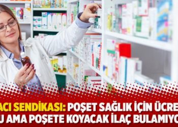 Eczacı sendikası: Poşet sağlık için ücretsiz oldu ama poşete koyacak ilaç bulamıyoruz