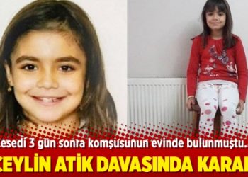 Cesedi 3 gün sonra komşusunun evinde bulunan Ceylin Atik davasında karar