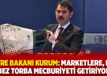 Çevre Bakanı Kurum: Marketlere, file ve bez torba mecburiyeti getiriyoruz