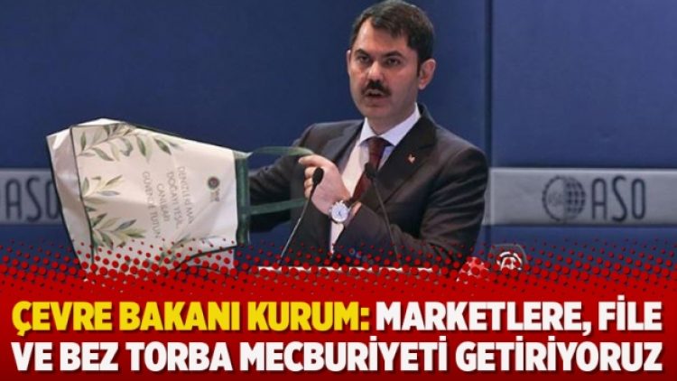 Çevre Bakanı Kurum: Marketlere, file ve bez torba mecburiyeti getiriyoruz