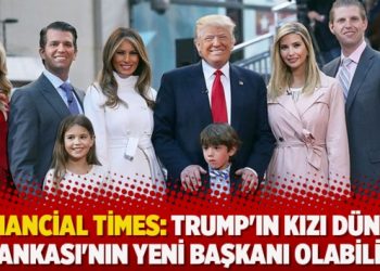 Financial Times: “Trump’ın kızı Dünya Bankası’nın yeni başkanı olabilir”