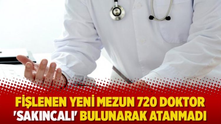 Fişlenen yeni mezun 720 doktor ‘sakıncalı’ bulunarak atanmadı