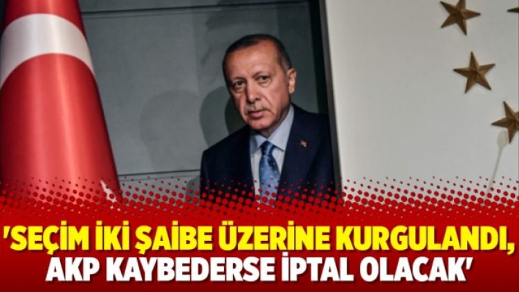 ‘Seçim iki şaibe üzerine kurgulandı, AKP kaybederse iptal olacak’