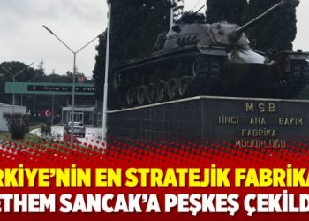 Türkiye’nin en stratejik fabrikası, Ethem Sancak’a peşkeş çekildi