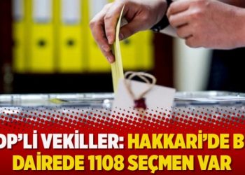 HDP’li vekiller: Hakkari’de bir dairede 1108 seçmen var