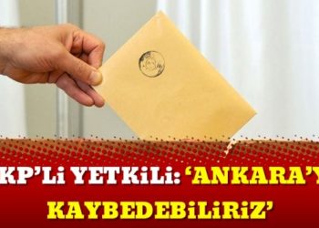 AKP’li yetkili: ‘Ankara’yı kaybedebiliriz’