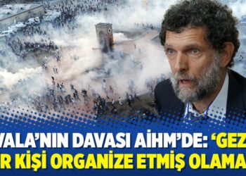 Kavala’nın davası AİHM’de: ‘Gezi’yi bir kişi organize etmiş olamaz’