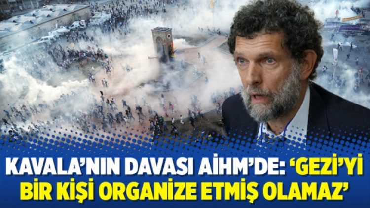 Kavala’nın davası AİHM’de: ‘Gezi’yi bir kişi organize etmiş olamaz’
