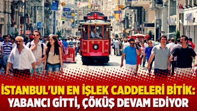 İstanbul’un en işlek caddeleri bitik: Yabancı gitti, çöküş devam ediyor