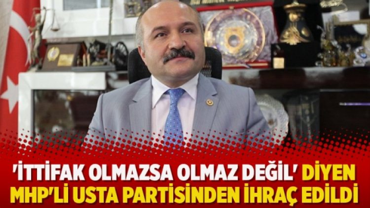 ‘İttifak olmazsa olmaz değil’ diyen MHP’li Usta partisinden ihraç edildi