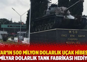 Katar’ın 500 milyon dolarlık uçak hibesine, 20 milyar dolarlık tank fabrikası hediye!