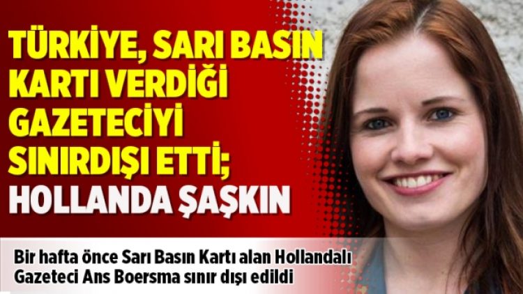 Türkiye, Geçen hafta sarı basın kartı verdiği Gazeteciyi sınır dışı etti: Hollanda şaşkın