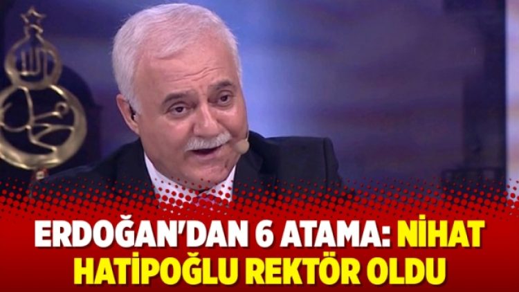 Erdoğan’dan 6 atama: Nihat Hatipoğlu rektör oldu