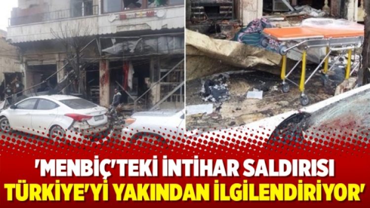 ‘Menbiç’teki intihar saldırısı Türkiye’yi yakından ilgilendiriyor’