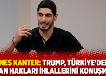 Enes Kanter: Trump, Türkiye’deki insan hakları ihlallerini konuşmalı