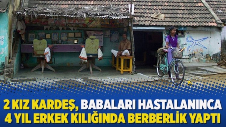 2 kız kardeş, babaları hastalanınca 4 yıl erkek kılığında berberlik yaptı