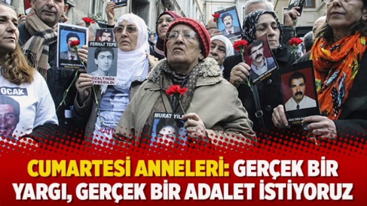 Cumartesi Anneleri: Gerçek bir yargı, gerçek bir adalet istiyoruz