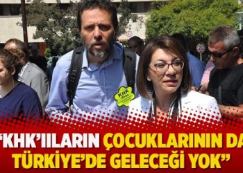 “KHK’Iıların çocuklarının da Türkiye’de geleceği yok”