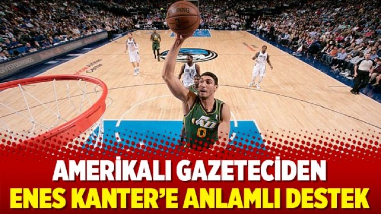Amerikalı gazeteciden Enes Kanter’e anlamlı destek