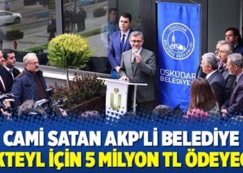 Cami satan AKP’li belediye kokteyl için 5 milyon TL ödeyecek