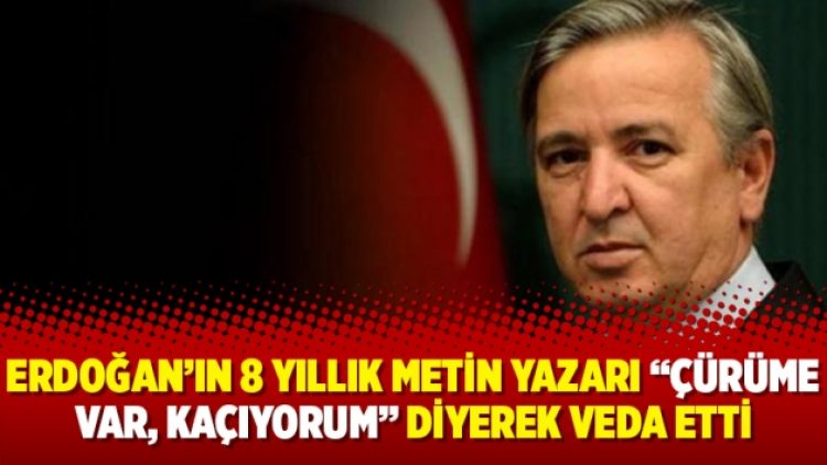 Erdoğan’ın 8 yıllık metin yazarı “Çürüme var, kaçıyorum” diyerek veda etti