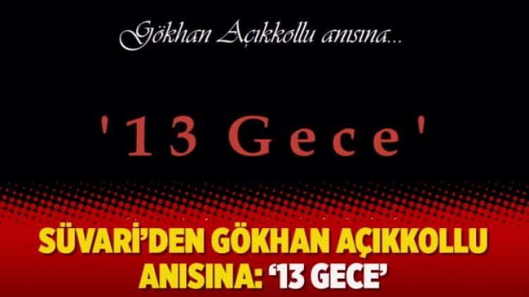 Süvari’den Gökhan Açıkkollu anısına : ’13 Gece’