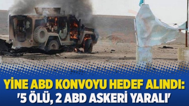 Yine ABD konvoyu hedef alındı: ‘5 ölü, 2 ABD askeri yaralı’ iddiası